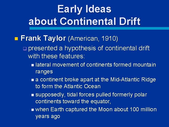 Early Ideas about Continental Drift n Frank Taylor (American, 1910) q presented a hypothesis