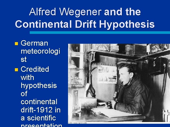 Alfred Wegener and the Continental Drift Hypothesis German meteorologi st n Credited with hypothesis