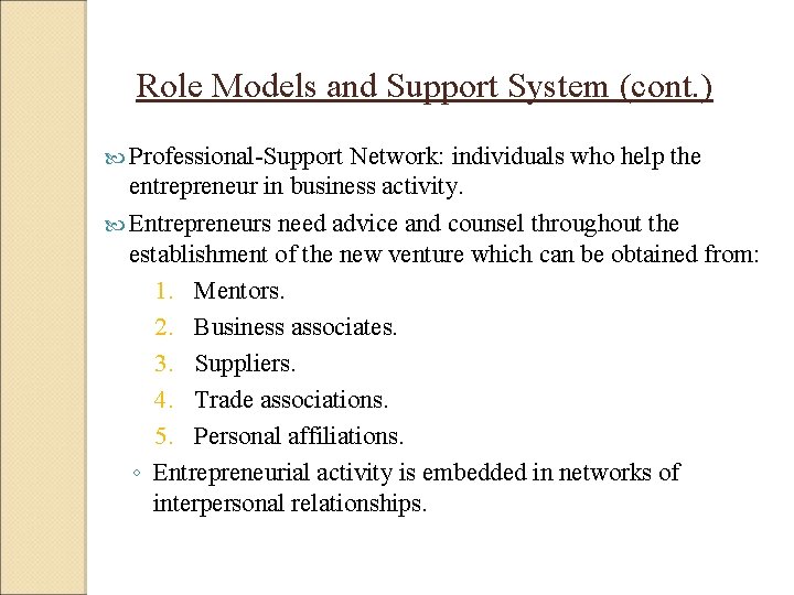 Role Models and Support System (cont. ) Professional-Support Network: individuals who help the entrepreneur Role Models and Support System (cont. ) Professional-Support Network: individuals who help the entrepreneur