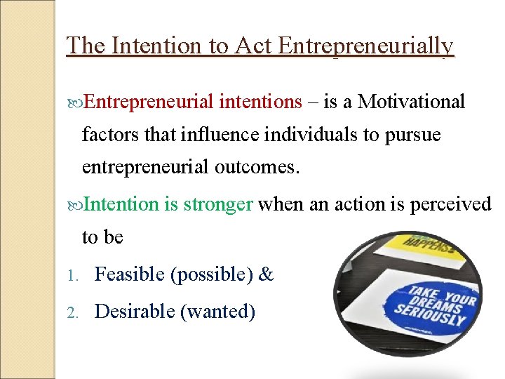 The Intention to Act Entrepreneurially Entrepreneurial intentions – is a Motivational factors that influence The Intention to Act Entrepreneurially Entrepreneurial intentions – is a Motivational factors that influence