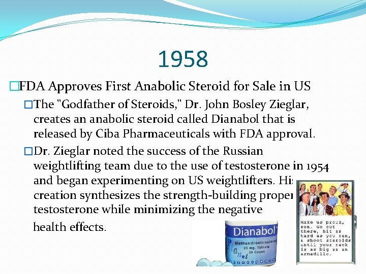 1958 �FDA Approves First Anabolic Steroid for Sale in US �The "Godfather of Steroids,