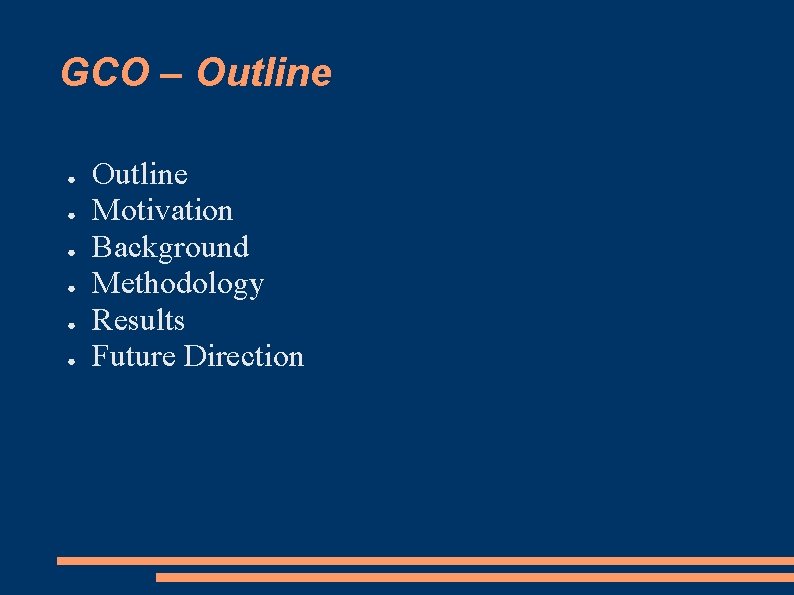 GCO – Outline ● ● ● Outline Motivation Background Methodology Results Future Direction 