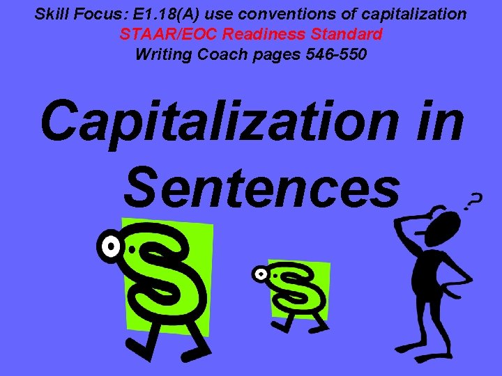 Skill Focus: E 1. 18(A) use conventions of capitalization STAAR/EOC Readiness Standard Writing Coach Skill Focus: E 1. 18(A) use conventions of capitalization STAAR/EOC Readiness Standard Writing Coach