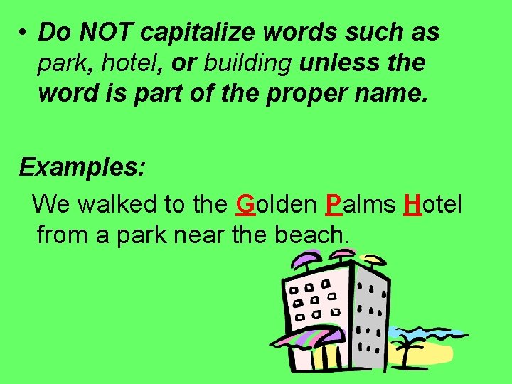 • Do NOT capitalize words such as park, hotel, or building unless the • Do NOT capitalize words such as park, hotel, or building unless the