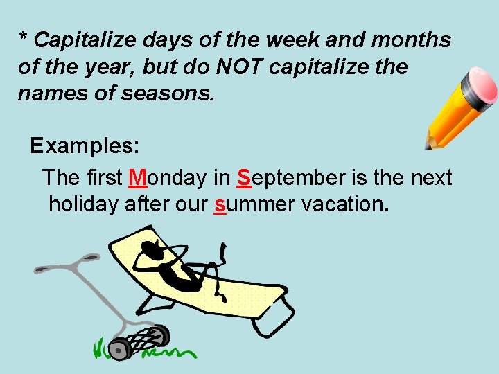 * Capitalize days of the week and months of the year, but do NOT * Capitalize days of the week and months of the year, but do NOT