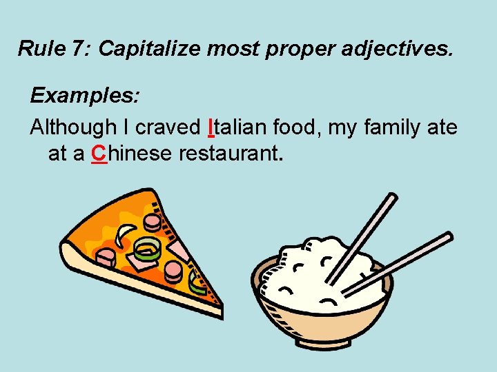 Rule 7: Capitalize most proper adjectives. Examples: Although I craved Italian food, my family Rule 7: Capitalize most proper adjectives. Examples: Although I craved Italian food, my family