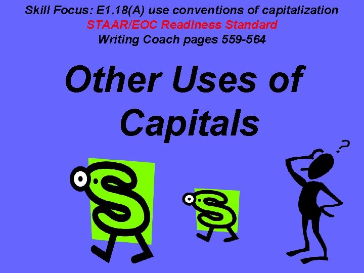 Skill Focus: E 1. 18(A) use conventions of capitalization STAAR/EOC Readiness Standard Writing Coach Skill Focus: E 1. 18(A) use conventions of capitalization STAAR/EOC Readiness Standard Writing Coach