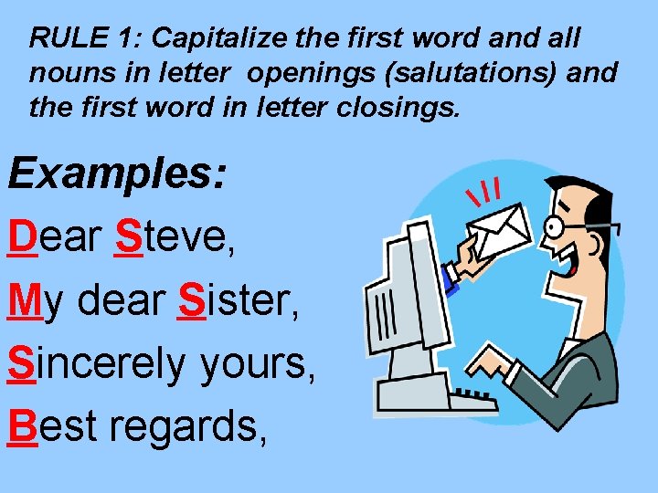 RULE 1: Capitalize the first word and all nouns in letter openings (salutations) and RULE 1: Capitalize the first word and all nouns in letter openings (salutations) and