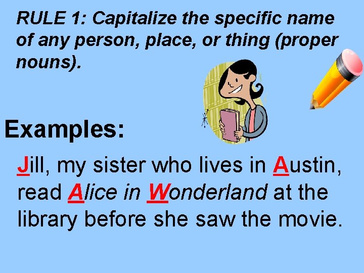 RULE 1: Capitalize the specific name of any person, place, or thing (proper nouns). RULE 1: Capitalize the specific name of any person, place, or thing (proper nouns).