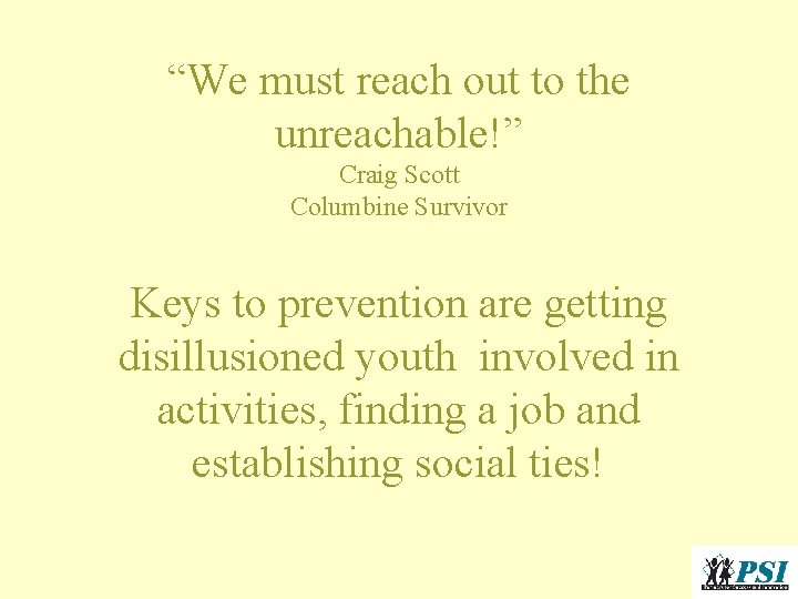 “We must reach out to the unreachable!” Craig Scott Columbine Survivor Keys to prevention “We must reach out to the unreachable!” Craig Scott Columbine Survivor Keys to prevention