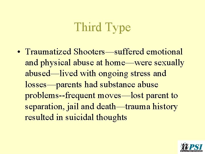 Third Type • Traumatized Shooters—suffered emotional and physical abuse at home—were sexually abused—lived with Third Type • Traumatized Shooters—suffered emotional and physical abuse at home—were sexually abused—lived with