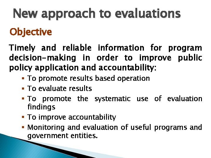 New approach to evaluations Objective Timely and reliable information for program decision-making in order