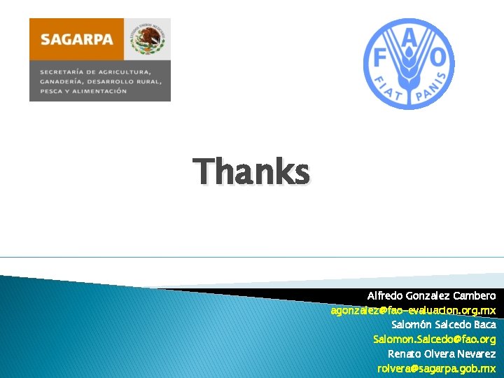 Thanks Alfredo Gonzalez Cambero agonzalez@fao-evaluacion. org. mx Salomón Salcedo Baca Salomon. Salcedo@fao. org Renato