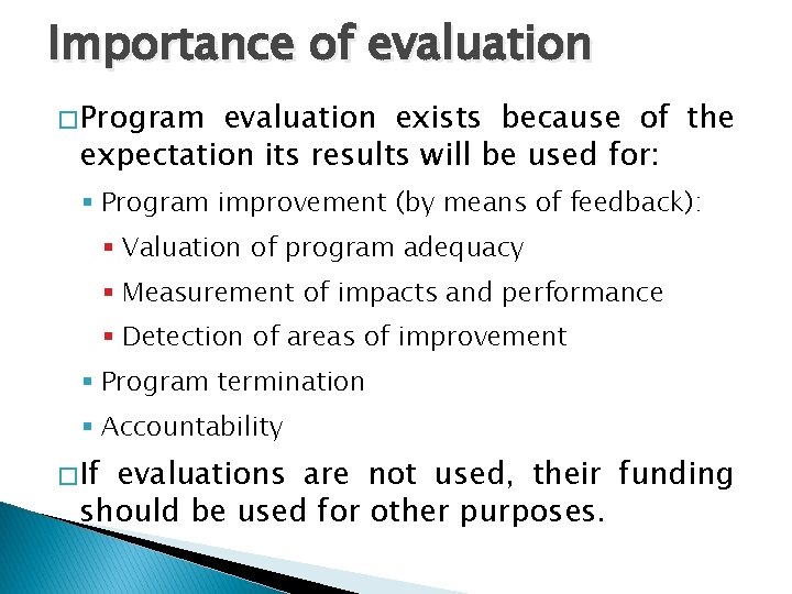 Importance of evaluation � Program evaluation exists because of the expectation its results will