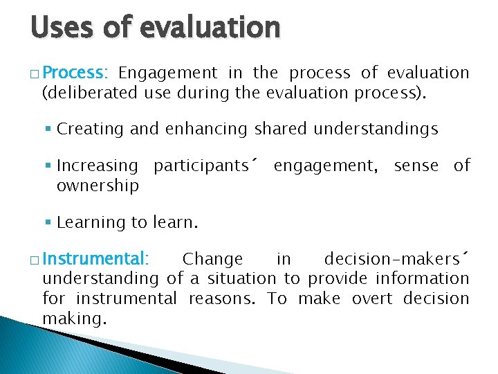 Uses of evaluation � Process: Engagement in the process of evaluation (deliberated use during