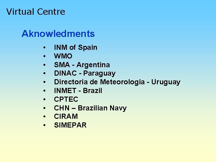 Virtual Centre Aknowledments • • • INM of Spain WMO SMA - Argentina DINAC