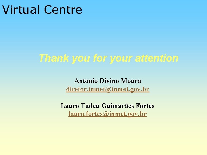 Virtual Centre Thank you for your attention Antonio Divino Moura diretor. inmet@inmet. gov. br