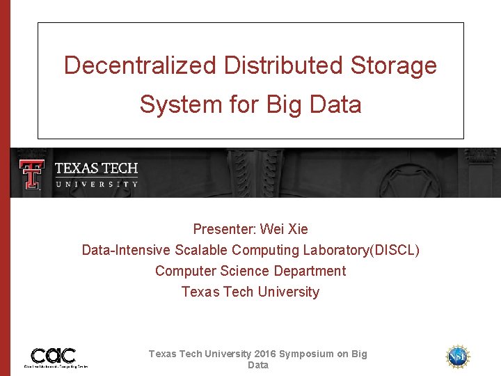 Decentralized Distributed Storage System for Big Data Presenter: Wei Xie Data-Intensive Scalable Computing Laboratory(DISCL)
