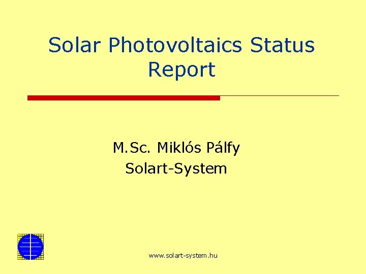 Solar Photovoltaics Status Report M. Sc. Miklós Pálfy Solart-System www. solart-system. hu 