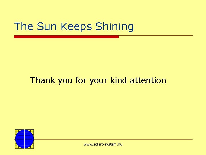 The Sun Keeps Shining Thank you for your kind attention www. solart-system. hu 