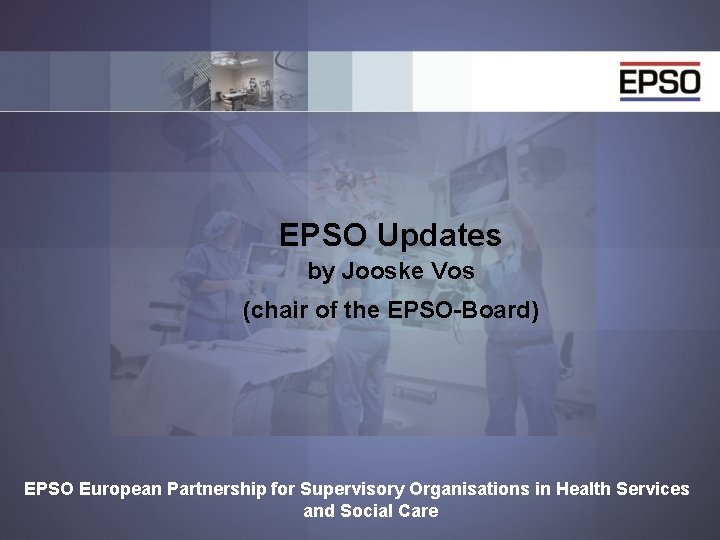 EPSO Updates by Jooske Vos (chair of the EPSO-Board) EPSO European Partnership for Supervisory