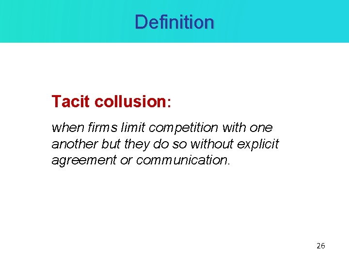 Definition Tacit collusion: when firms limit competition with one another but they do so Definition Tacit collusion: when firms limit competition with one another but they do so
