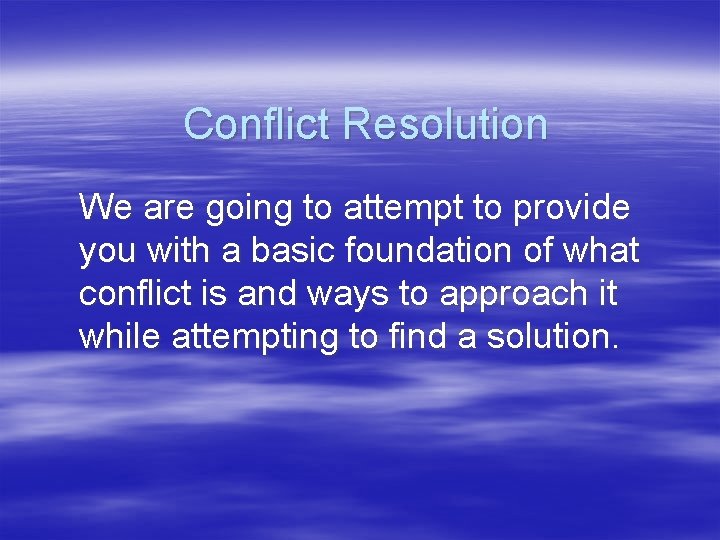 Conflict Resolution We are going to attempt to provide you with a basic foundation