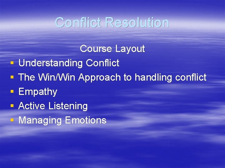 Conflict Resolution § § § Course Layout Understanding Conflict The Win/Win Approach to handling