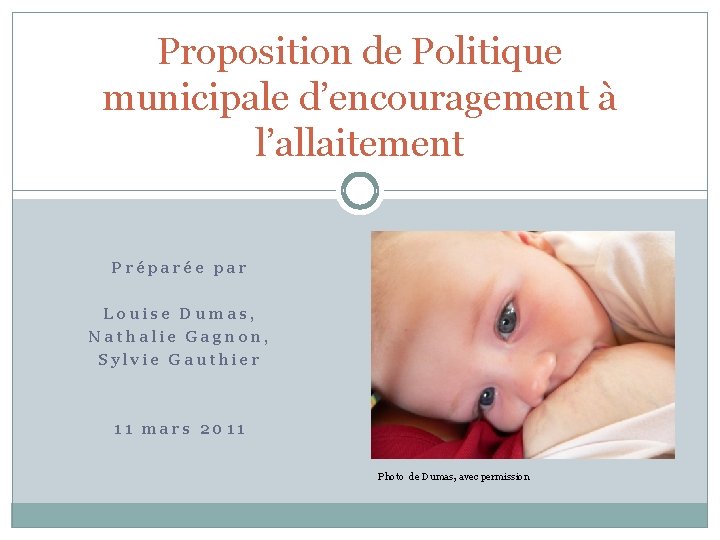 Proposition de Politique municipale d’encouragement à l’allaitement Préparée par Louise Dumas, Nathalie Gagnon, Sylvie