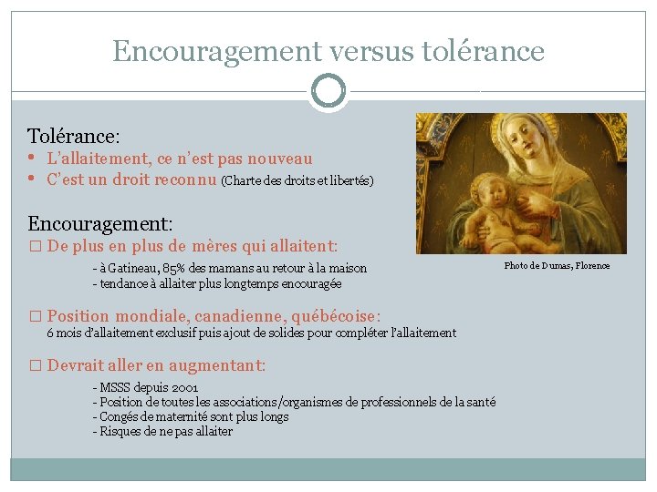 Encouragement versus tolérance Tolérance: • • L’allaitement, ce n’est pas nouveau C’est un droit