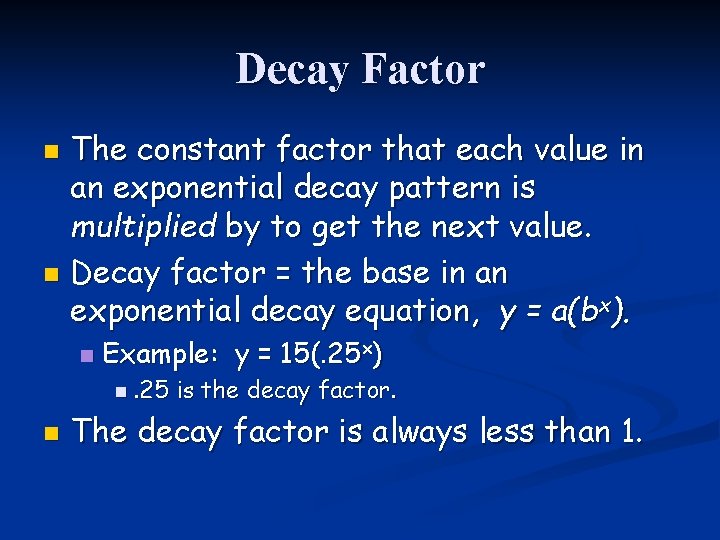 Decay Factor The constant factor that each value in an exponential decay pattern is