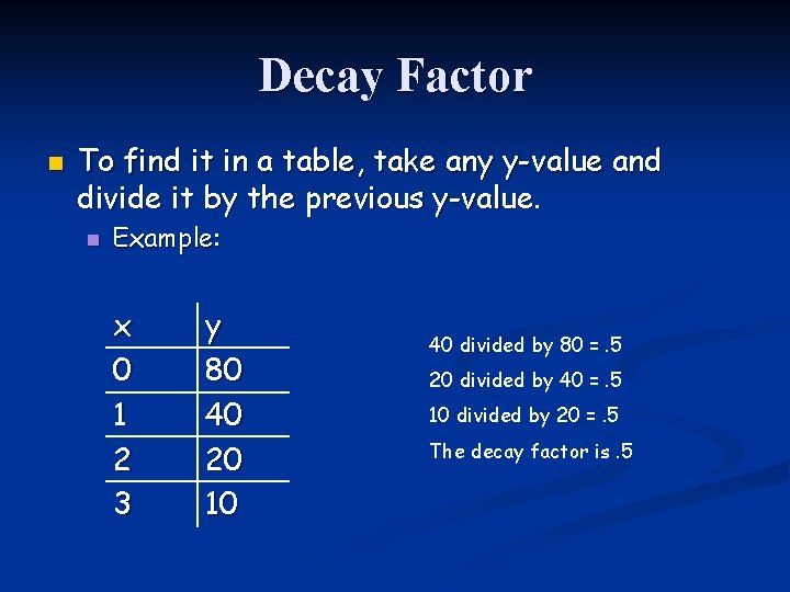 Decay Factor n To find it in a table, take any y-value and divide