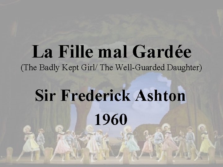 La Fille mal Gardée (The Badly Kept Girl/ The Well-Guarded Daughter) Sir Frederick Ashton