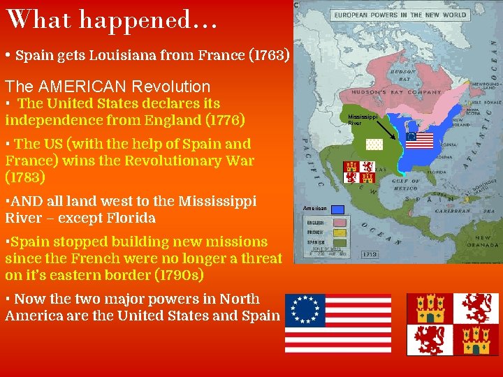 What happened… • Spain gets Louisiana from France (1763) The AMERICAN Revolution • The
