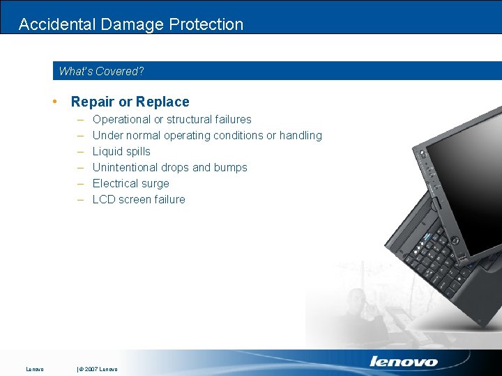 Accidental Damage Protection What’s Covered? • Repair or Replace – – – Lenovo Operational
