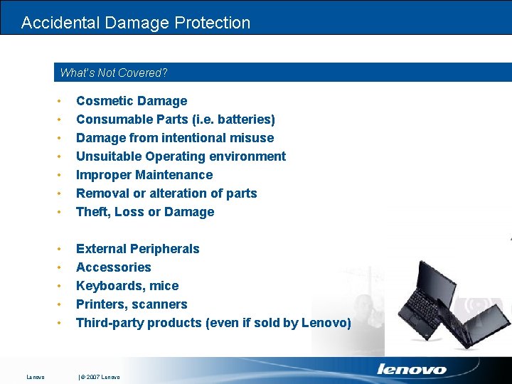 Accidental Damage Protection What’s Not Covered? Lenovo • • Cosmetic Damage Consumable Parts (i.