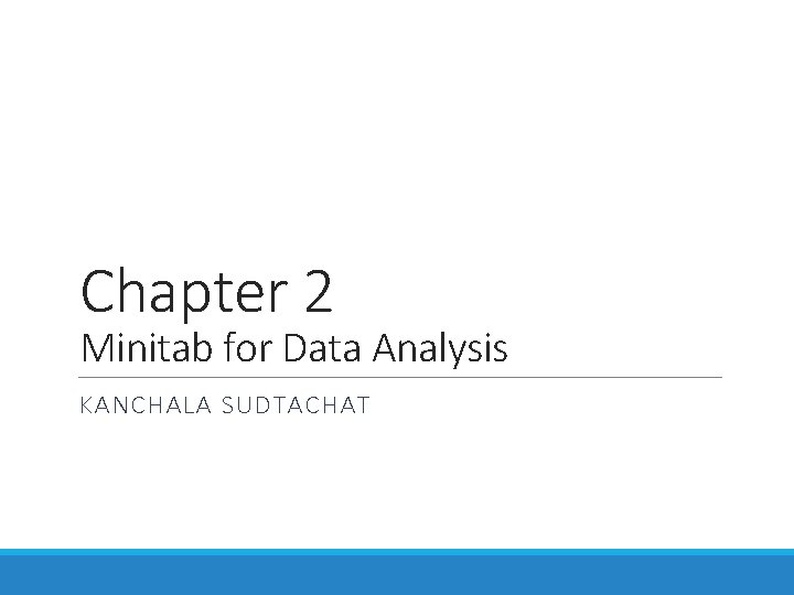 Chapter 2 Minitab for Data Analysis KANCHALA SUDTACHAT 