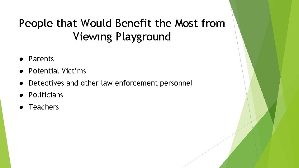 People that Would Benefit the Most from Viewing Playground ● Parents ● Potential Victims