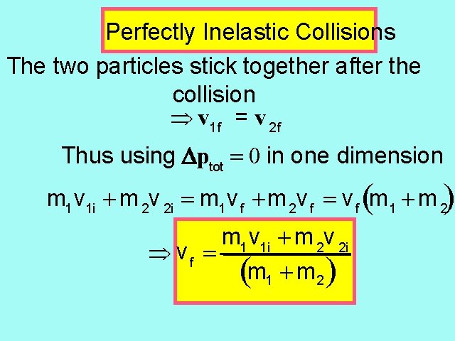 Perfectly Inelastic Collisions The two particles stick together after the collision Þ v 1