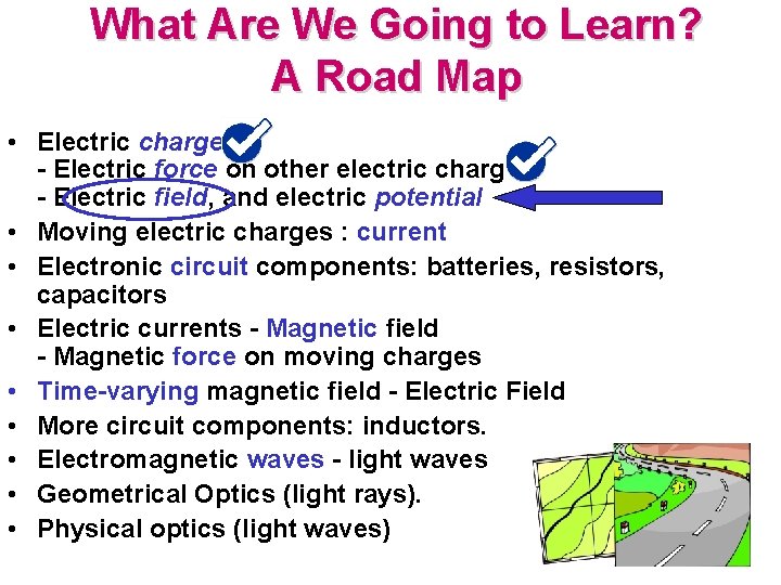 What Are We Going to Learn? A Road Map • Electric charge - Electric