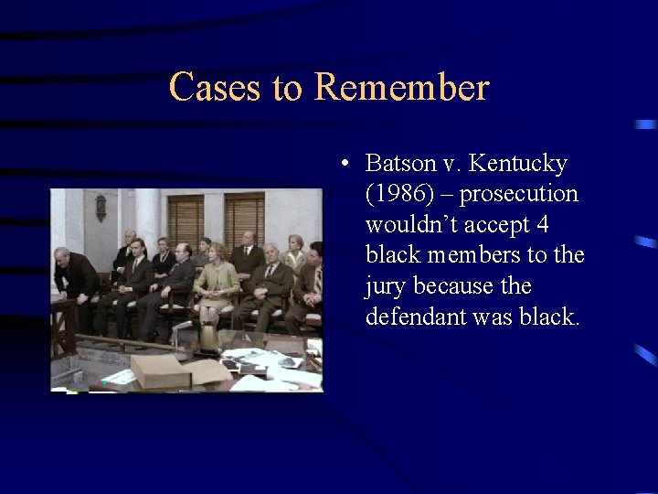 Cases to Remember • Batson v. Kentucky (1986) – prosecution wouldn’t accept 4 black