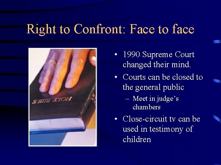 Right to Confront: Face to face • 1990 Supreme Court changed their mind. •