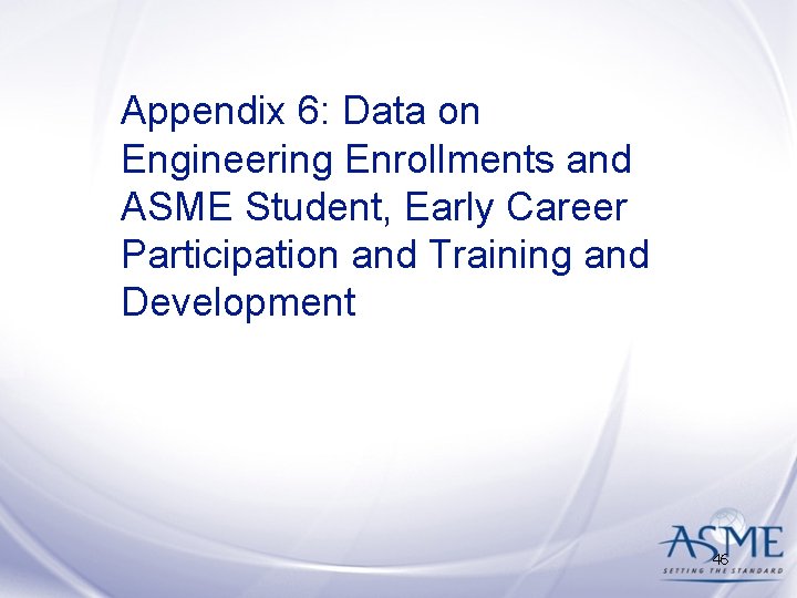 Appendix 6: Data on Engineering Enrollments and ASME Student, Early Career Participation and Training Appendix 6: Data on Engineering Enrollments and ASME Student, Early Career Participation and Training