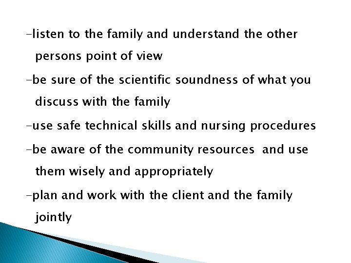 -listen to the family and understand the other persons point of view -be sure