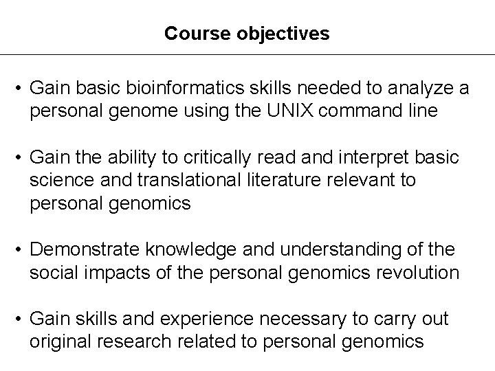 Course objectives • Gain basic bioinformatics skills needed to analyze a personal genome using