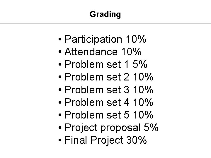 Grading • Participation 10% • Attendance 10% • Problem set 1 5% • Problem