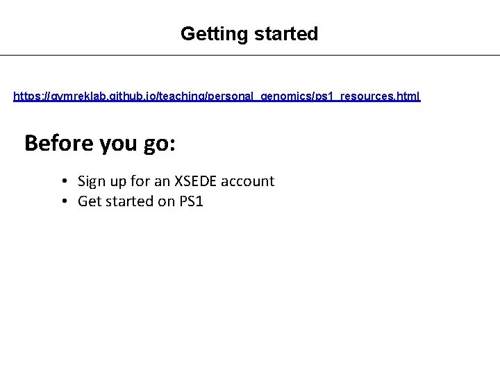 Getting started https: //gymreklab. github. io/teaching/personal_genomics/ps 1_resources. html Before you go: • Sign up