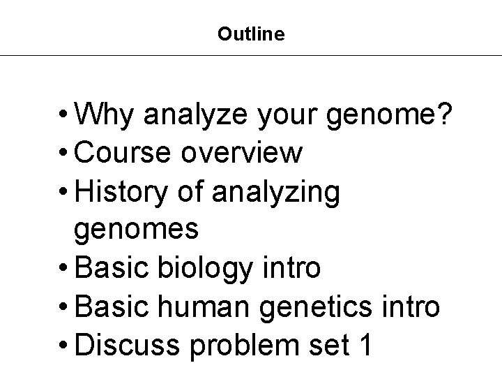 Outline • Why analyze your genome? • Course overview • History of analyzing genomes