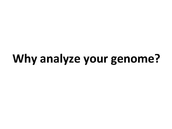 Why analyze your genome? 