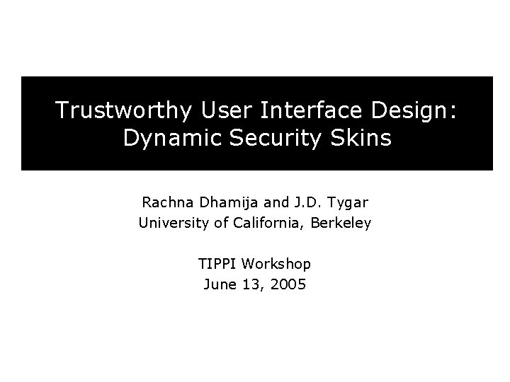 Trustworthy User Interface Design: Dynamic Security Skins Rachna Dhamija and J. D. Tygar University